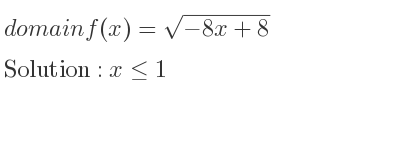 The domain of f(x)=sqrt(-8x+8) is x<= 1